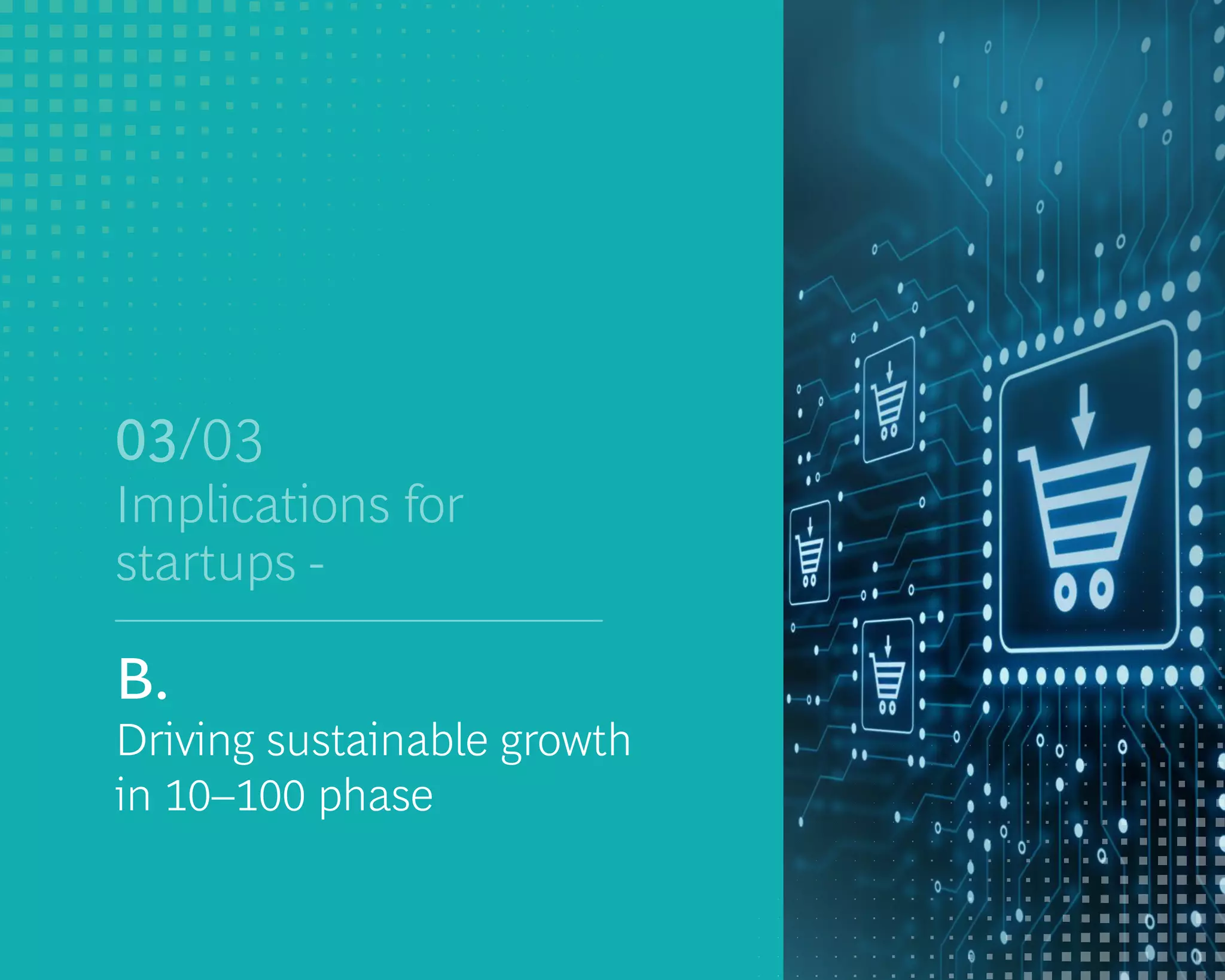 Implications for
startups -
03/03
B.
Driving sustainable growth
in 10–100 phase
 