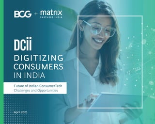 DIGITIZING
CONSUMERS
IN INDIA
Future of Indian ConsumerTech
Challenges and Opportunities
April 2023
 