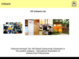 Infotech ITC Infotech Ltd. Featured amongst Top 100 Global Outsourcing Companies in the Leaders category - International Association of Outsourcing Professionals  