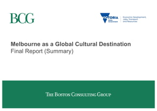 Melbourne as a Global Cultural Destination
Final Report (Summary)
 