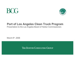 Port of Los Angeles Clean Truck Program
Presentation to the Los Angeles Board of Harbor Commissioners
March 6th, 2008
 