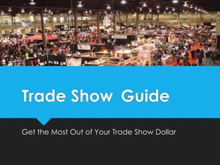 Trade Show Guide
Get the Most Out of Your Trade Show Dollar
 