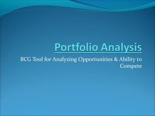 BCG Tool for Analyzing Opportunities & Ability to
Compete
 