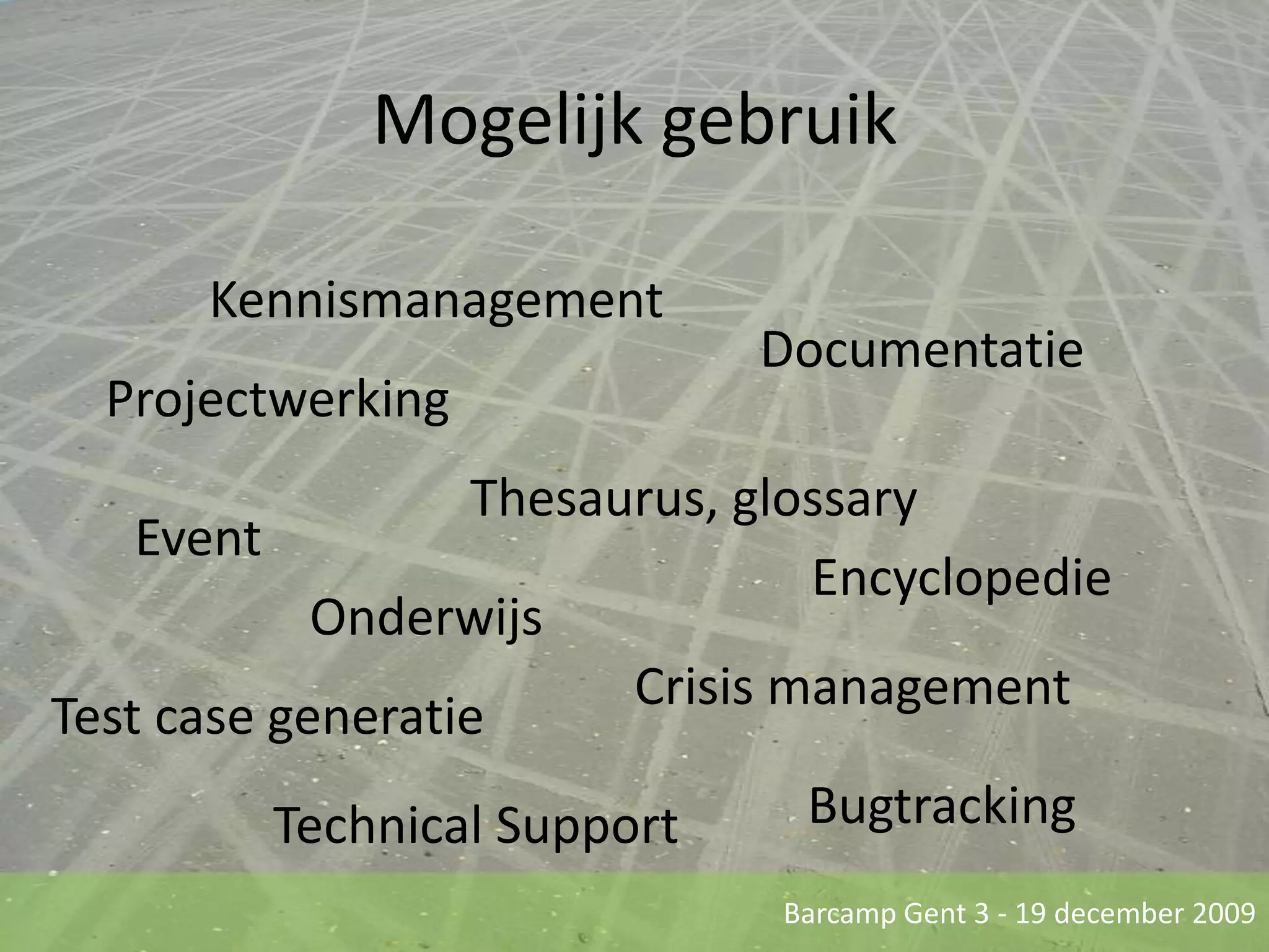 Mogelijk gebruikKennismanagementDocumentatieProjectwerkingThesaurus, glossaryEventEncyclopedieOnderwijsCrisis managementTest case generatieBugtrackingTechnical Support