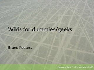 Wikis for dummies/geeks,[object Object],Bruno Peeters,[object Object]