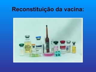 Reconstituição da vacina:
 