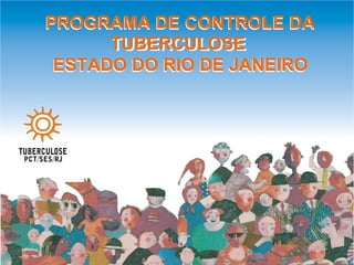PROGRAMA DE CONTROLE DA
      TUBERCULOSE
      TUBERCULOSE
 ESTADO DO RIO DE JANEIRO
 