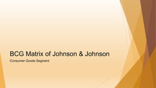 BCG Matrix of Johnson & Johnson
Consumer Goods Segment
 
