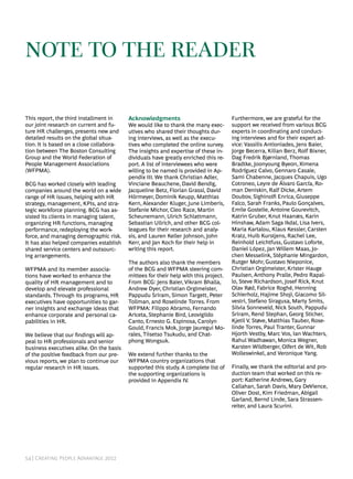 note to the reader

This report, the third installment in     Acknowledgments                             Furthermore, we are grateful for the
our joint research on current and fu-     We would like to thank the many exec-       support we received from various BCG
ture HR challenges, presents new and      utives who shared their thoughts dur-       experts in coordinating and conduct-
detailed results on the global situa-     ing interviews, as well as the execu-       ing interviews and for their expert ad-
tion. It is based on a close collabora-   tives who completed the online survey.      vice: Vassilis Antioniades, Jens Baier,
tion between The Boston Consulting        The insights and expertise of these in-     Jorge Becerra, Kilian Berz, Rolf Bixner,
Group and the World Federation of         dividuals have greatly enriched this re-    Dag Fredrik Bjørnland, Thomas
People Management Associations            port. A list of interviewees who were       Bradtke, Joonyoung Byeon, Ximena
(WFPMA).                                  willing to be named is provided in Ap-      Rodríguez Calvo, Gennaro Casale,
                                          pendix III. We thank Christian Adler,       Sami Chabenne, Jacques Chapuis, Ugo
BCG has worked closely with leading       Vinciane Beauchene, David Bendig,           Cotroneo, Leyre de Álvaro García, Ro-
companies around the world on a wide      Jacqueline Betz, Florian Grassl, David      man Deniskin, Ralf Dicke, Artem
range of HR issues, helping with HR       Hörmeyer, Dominik Keupp, Matthias           Doubov, Sighinolfi Enrica, Giuseppe
strategy, management, KPIs, and stra-     Kern, Alexander Kluger, June Limberis,      Falco, Sarah Franks, Paulo Gonçalves,
tegic workforce planning. BCG has as-     Stefanie Michor, Cleo Race, Martin          Emile Gostelie, Antoine Gourevitch,
sisted its clients in managing talent,    Scheunemann, Ulrich Schlattmann,            Katrin Gruber, Knut Haanæs, Karin
organizing HR functions, managing         Sebastian Ullrich, and other BCG col-       Hinshaw, Adam Saga Ikdal, Lisa Ivers,
performance, redeploying the work-        leagues for their research and analy-       Maria Kartalou, Klaus Kessler, Carsten
force, and managing demographic risk.     sis, and Lauren Keller Johnson, John        Kratz, Huib Kurstjens, Rachel Lee,
It has also helped companies establish    Kerr, and Jan Koch for their help in        Reinhold Leichtfuss, Gustavo Loforte,
shared service centers and outsourc-      writing this report.                        Daniel López, Jan Willem Maas, Jo-
ing arrangements.                                                                     chen Messelink, Stéphanie Mingardon,
                                          The authors also thank the members          Rutger Mohr, Gustavo Nieponice,
WFPMA and its member associa-             of the BCG and WFPMA steering com-          Christian Orglmeister, Krister Hauge
tions have worked to enhance the          mittees for their help with this project.   Paulsen, Anthony Pralle, Pedro Rapal-
quality of HR management and to           From BCG: Jens Baier, Vikram Bhalla,        lo, Steve Richardson, Josef Rick, Knut
develop and elevate professional          Andrew Dyer, Christian Orglmeister,         Olav Rød, Fabrice Roghé, Henning
standards. Through its programs, HR       Pappudu Sriram, Simon Targett, Peter        Schierholz, Hajime Shoji, Giacomo Sil-
executives have opportunities to gar-     Tollman, and Roselinde Torres. From         vestri, Stefano Siragusa, Marty Smits,
ner insights and exchange ideas that      WFPMA: Filippo Abramo, Fernando             Silvia Sonneveld, Nick South, Pappudu
enhance corporate and personal ca-        Ariceta, Stephanie Bird, Leovigildo         Sriram, Rend Stephan, Georg Sticher,
pabilities in HR.                         Canto, Ernesto G. Espinosa, Carolyn         Kjetil V. Støve, Matthias Tauber, Rose-
                                          Gould, Francis Mok, Jorge Jauregui Mo-      linde Torres, Paul Tranter, Gunnar
We believe that our findings will ap-     rales, Tiisetso Tsukudu, and Chat-          Hjorth Vestby, Marc Vos, Ian Wachters,
peal to HR professionals and senior       phong Wongsuk.                              Rahul Wadhawan, Monica Wegner,
business executives alike. On the basis                                               Karsten Wildberger, Olfert de Wit, Rob
of the positive feedback from our pre-    We extend further thanks to the             Wolleswinkel, and Veronique Yang.
vious reports, we plan to continue our    WFPMA country organizations that
regular research in HR issues.            supported this study. A complete list of    Finally, we thank the editorial and pro-
                                          the supporting organizations is             duction team that worked on this re-
                                          provided in Appendix IV.                    port: Katherine Andrews, Gary
                                                                                      Callahan, Sarah Davis, Mary DeVience,
                                                                                      Oliver Dost, Kim Friedman, Abigail
                                                                                      Garland, Bernd Linde, Sara Strassen-
                                                                                      reiter, and Laura Scurini.




54 | Creating People Advantage 2012
 