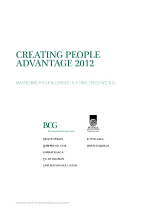 Creating People
Advantage 2012
Mastering HR Challenges in a Two-Speed World
Rainer Strack
Jean-Michel Caye
Vikram Bhalla
Peter Tollman
Carsten von der Linden
Pieter Haen
Horacio Quiros
October 2012 | The Boston Consulting Group
 