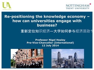 Re-positioning the knowledge economy –
how can universities engage with
business?
Professor Nigel Healey
Pro-Vice-Chancellor (International)
12 July 2014
#重新定位知识经济—大学如何参与经济活动？
 