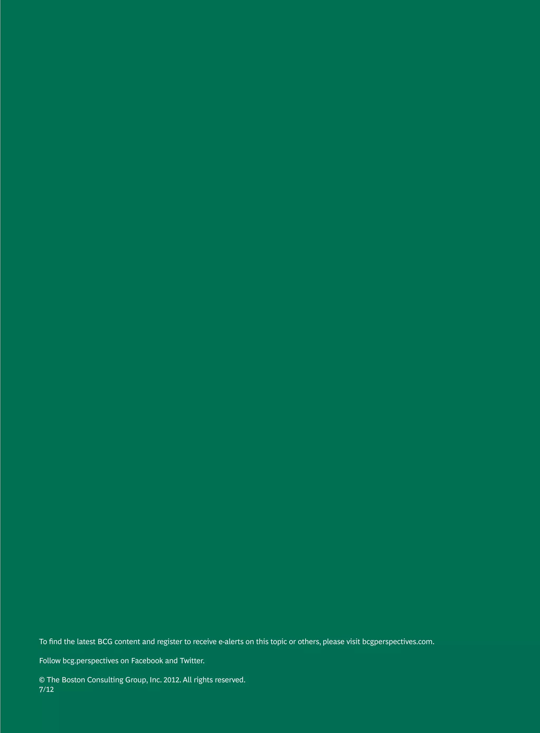 To ﬁnd the latest BCG content and register to receive e-alerts on this topic or others, please visit bcgperspectives.com.
Follow bcg.perspectives on Facebook and Twitter.
© The Boston Consulting Group, Inc. 2012. All rights reserved.
7/12
 