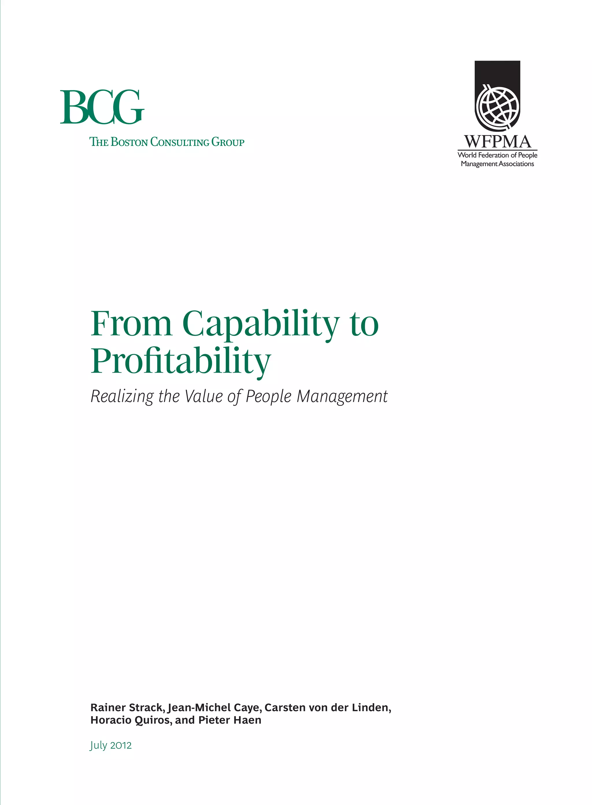 From Capability to
Proﬁtability
Realizing the Value of People Management
Rainer Strack, Jean-Michel Caye, Carsten von der Linden,
Horacio Quiros, and Pieter Haen
July
 