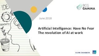 1
Artificial Intelligence: Have No Fear
The revolution of AI at work
June 2018
 