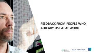 13
FEEDBACK FROM PEOPLE WHO
ALREADY USE AI AT WORK
 