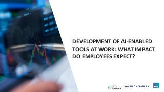 17
DEVELOPMENT OF AI-ENABLED
TOOLS AT WORK: WHAT IMPACT
DO EMPLOYEES EXPECT?
17 © 2015 Ipsos.
 