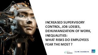 23
INCREASED SUPERVISORY
CONTROL, JOB LOSSES,
DEHUMANIZATION OF WORK,
INEQUALITIES:
WHAT RISKS DO EMPLOYEES
FEAR THE MOST ?
23 © 2015 Ipsos.
 