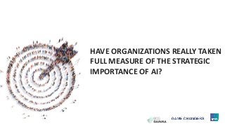 31
HAVE ORGANIZATIONS REALLY TAKEN
FULL MEASURE OF THE STRATEGIC
IMPORTANCE OF AI?
 