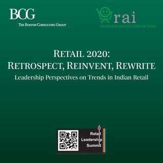 Retail 2020:
Retrospect, Reinvent, Rewrite
Leadership Perspectives on Trends in Indian Retail
 