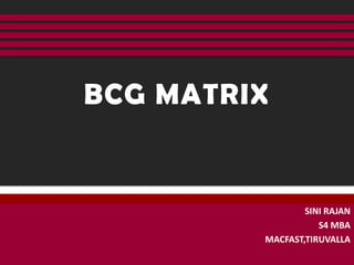 BCG MATRIX


                 SINI RAJAN
                    S4 MBA
         MACFAST,TIRUVALLA
 