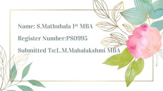Name: S.Mathubala 1st MBA
Register Number:PS0995
Submitted To:L.M.Mahalakshmi MBA
 