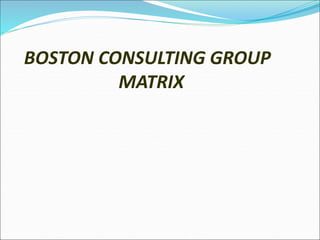 BOSTON CONSULTING GROUP
MATRIX
 