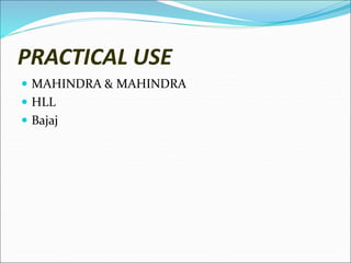 PRACTICAL USE
 MAHINDRA & MAHINDRA
 HLL
 Bajaj
 