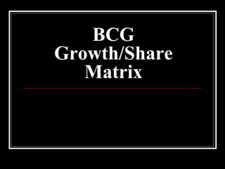 BCG
Growth/Share
Matrix
 