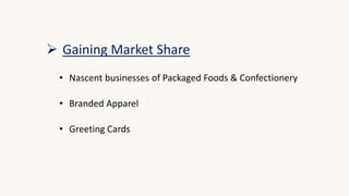  Gaining Market Share
• Nascent businesses of Packaged Foods & Confectionery
• Branded Apparel
• Greeting Cards
 
