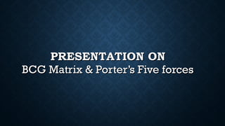 PRESENTATION ONPRESENTATION ON
BCG Matrix & Porter’s Five forcesBCG Matrix & Porter’s Five forces
 