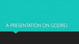 A PRESENTATION ON GODREJ
 