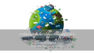 การพัฒนาเชิงพื้นที่ภายใต้แนวคิดเศรษฐกิจ BCG
‘Bio-Circular-Green’ Economy
ศาสตราจารย์ ดร.ปรัชญนันท์ นิลสุข
มหาวิทยาลัยเทคโนโลยีพระจอมเกล้าพระนครเหนือ
 