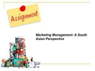 Marketing Management: A South
Asian Perspective
 
