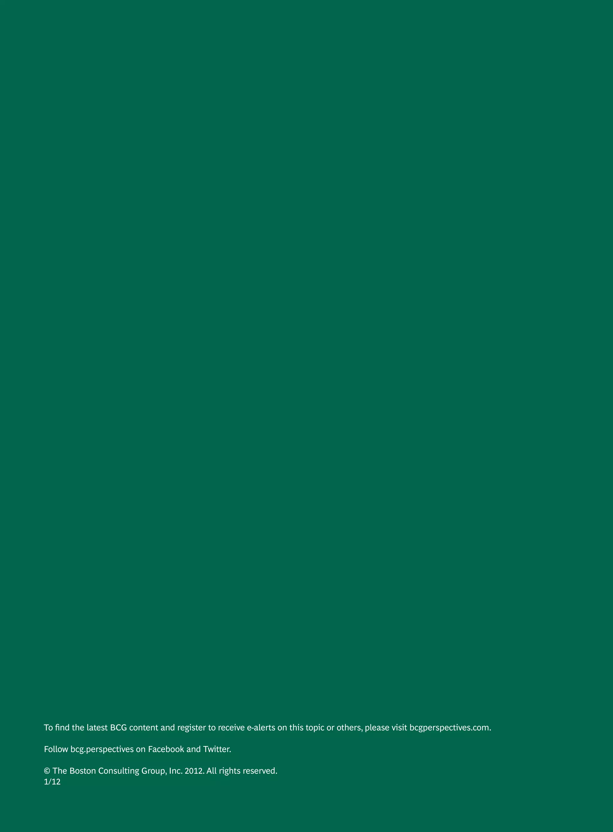 To find the latest BCG content and register to receive e-alerts on this topic or others, please visit bcgperspectives.com.

Follow bcg.perspectives on Facebook and Twitter.

© The Boston Consulting Group, Inc. 2012. All rights reserved.
1/12
 