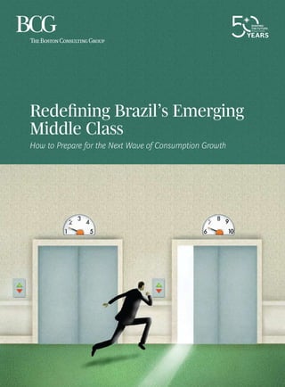 Redefining Brazil’s Emerging
Middle Class
How to Prepare for the Next Wave of Consumption Growth

 