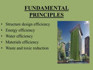 FUNDAMENTAL
PRINCIPLES
• Structure design efficiency
• Energy efficiency
• Water efficiency
• Materials efficiency
• Waste and toxic reduction
 