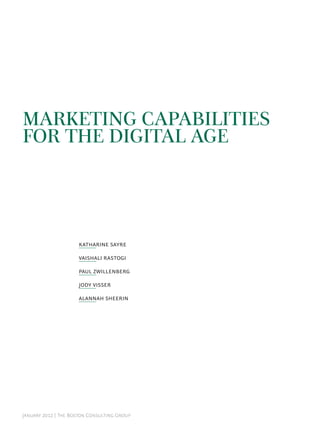 MARKETING CAPABILITIES
FOR THE DIGITAL AGE




                     KATHARINE SAYRE

                     VAISHALI RASTOGI

                     PAUL ZWILLENBERG

                     JODY VISSER

                     ALANNAH SHEERIN




J  | T B C G
 