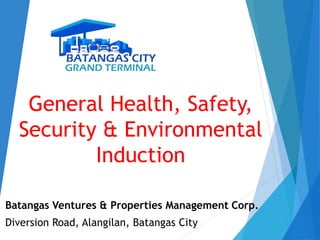 General Health, Safety,
Security & Environmental
Induction
Batangas Ventures & Properties Management Corp.
Diversion Road, Alangilan, Batangas City
 