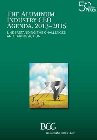 The Aluminum
Industry CEO
Agenda, 2013–2015
Understanding the Challenges
and Taking Action
 