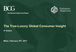 The True-Luxury Global Consumer Insight
4th Edition
Milan, February 16th, 2017
 