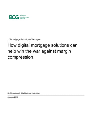 US mortgage industry white paper
How digital mortgage solutions can
help win the war against margin
compression
By Micah Jindal, Billy Hart, and Nate Levin
January 2019
 