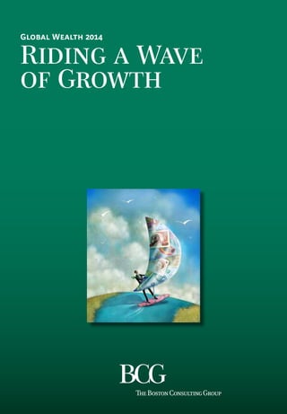 Global Wealth 2014
Riding a Wave
of Growth
 