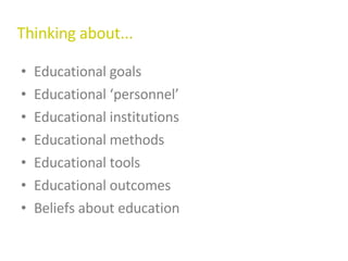 Educational goals Educational ‘personnel’ Educational institutions Educational methods Educational tools Educational outcomes Beliefs about education Thinking about... 