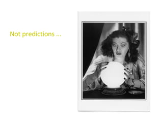 Not predictions ... 