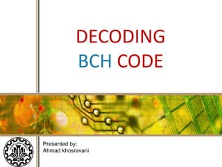 Page 1
1
Presented by:
Ahmad khosravani
DECODING
BCH CODE
 