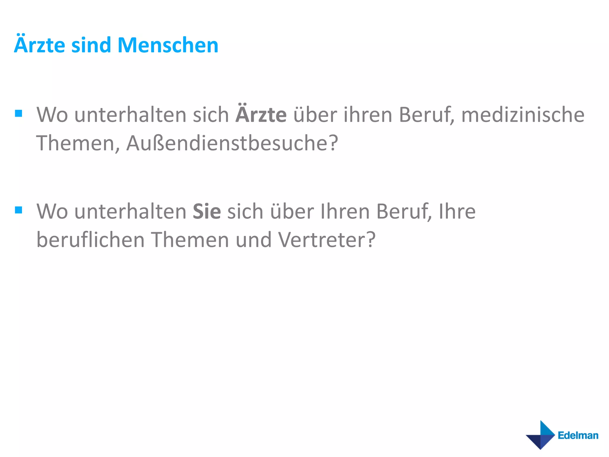 Ärzte sind Menschen

 Wo unterhalten sich Ärzte über ihren Beruf, medizinische
  Themen, Außendienstbesuche?

 Wo unterhalten Sie sich über Ihren Beruf, Ihre
  beruflichen Themen und Vertreter?
 