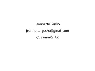 Jeannette Gusko
jeannette.gusko@gmail.com
     @JeanneRaffut
 