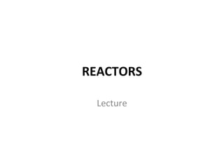 REACTORS
Lecture
 