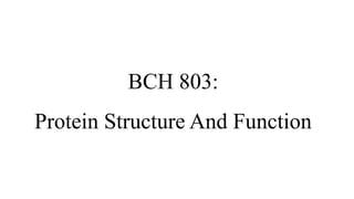 BCH 803:
Protein Structure And Function
 