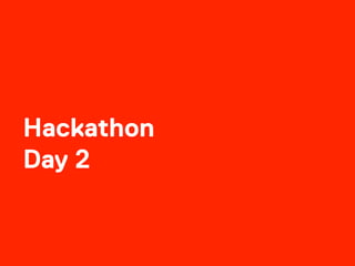 Hackathon
Day 2
 